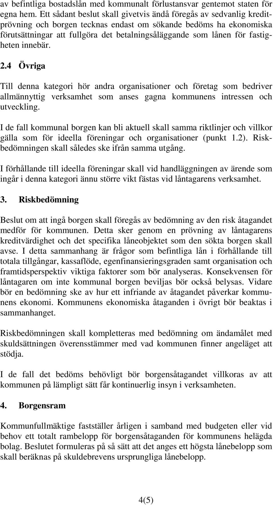 fastigheten innebär. 2.4 Övriga Till denna kategori hör andra organisationer och företag som bedriver allmännyttig verksamhet som anses gagna kommunens intressen och utveckling.