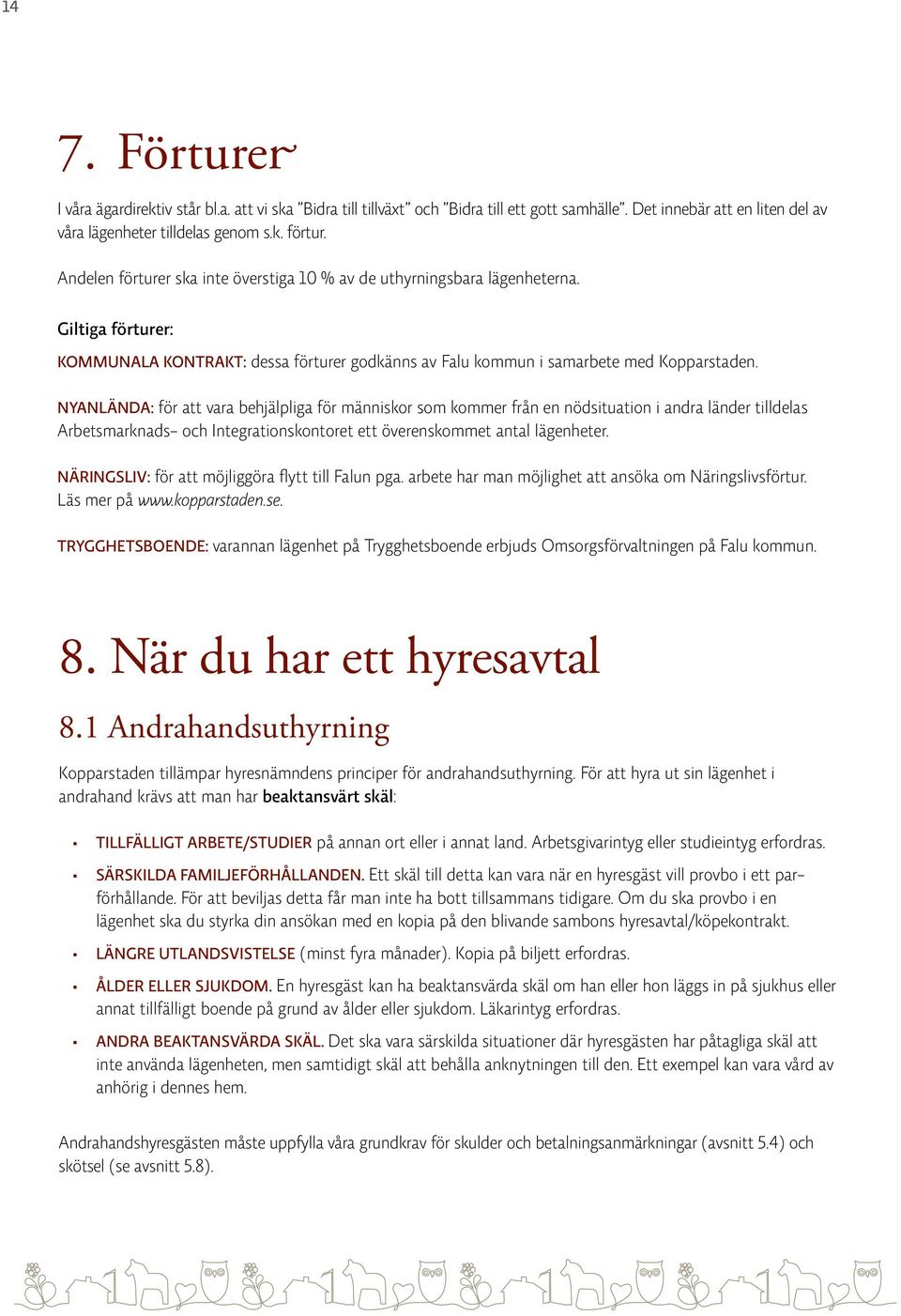 NYANLÄNDA: för att vara behjälpliga för människor som kommer från en nödsituation i andra länder tilldelas Arbetsmarknads- och Integrationskontoret ett överenskommet antal lägenheter.