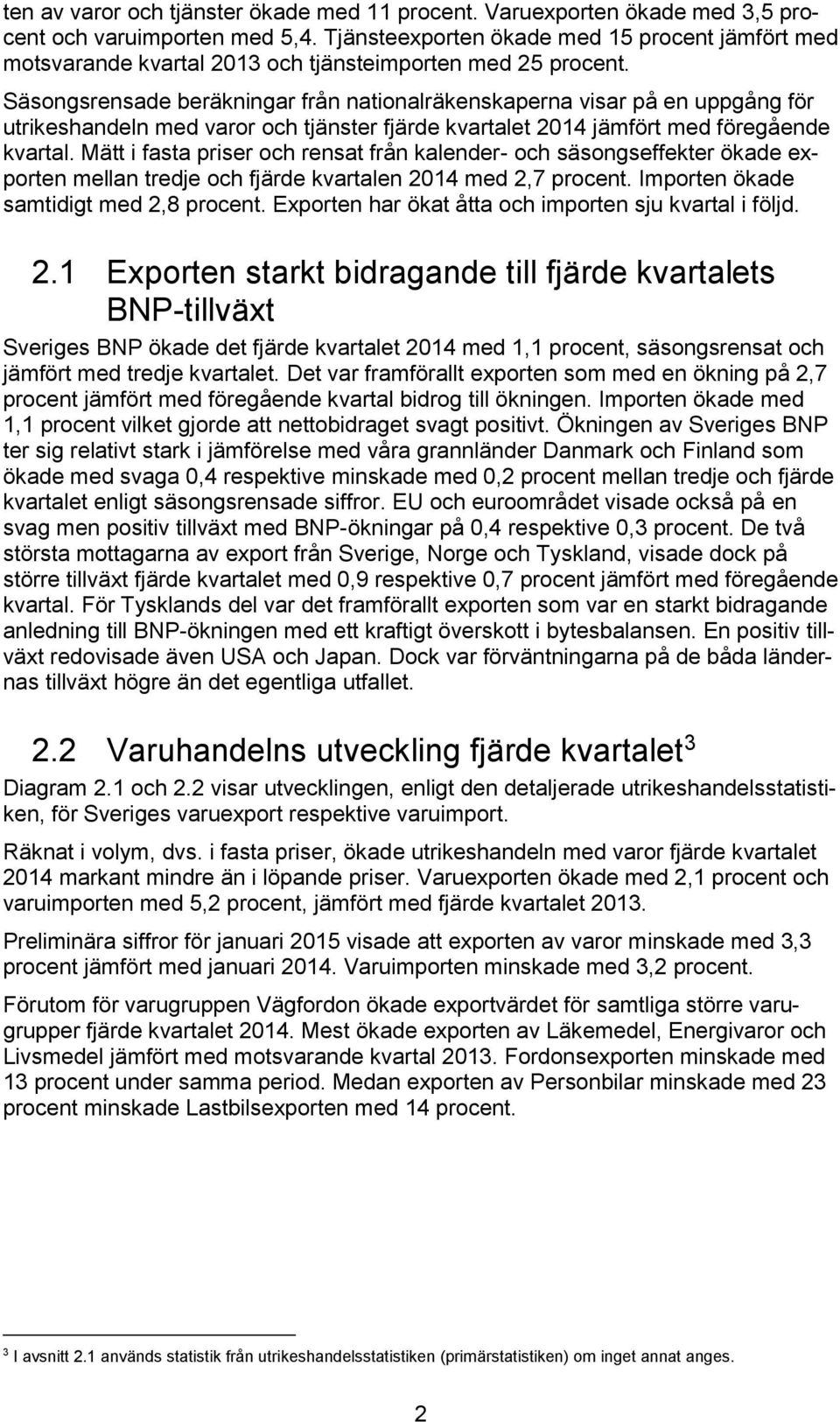 Säsongsrensade beräkningar från nationalräkenskaperna visar på en uppgång för utrikeshandeln med varor och tjänster fjärde kvartalet 2014 jämfört med föregående kvartal.