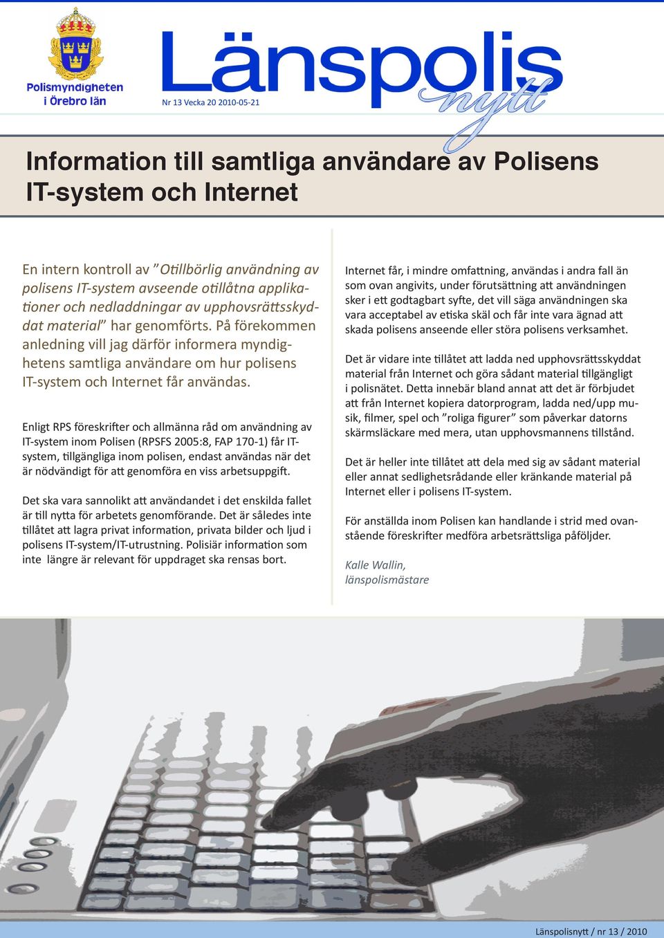 Enligt RPS föreskrifter och allmänna råd om användning av IT-system inom Polisen (RPSFS 2005:8, FAP 170-1) får ITsystem, tillgängliga inom polisen, endast användas när det är nödvändigt för att