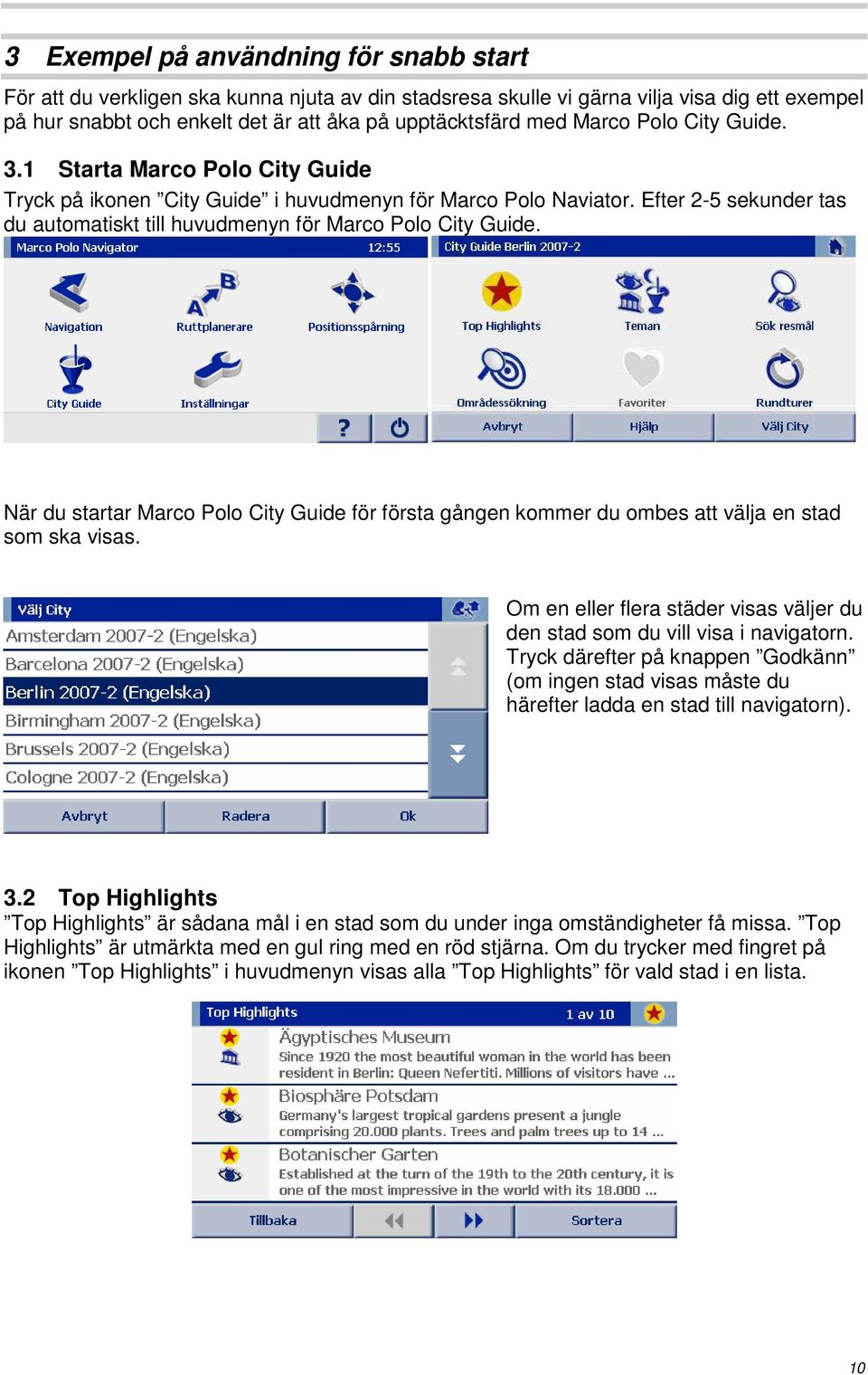 Efter 2-5 sekunder tas du automatiskt till huvudmenyn för Marco Polo City Guide. När du startar Marco Polo City Guide för första gången kommer du ombes att välja en stad som ska visas.