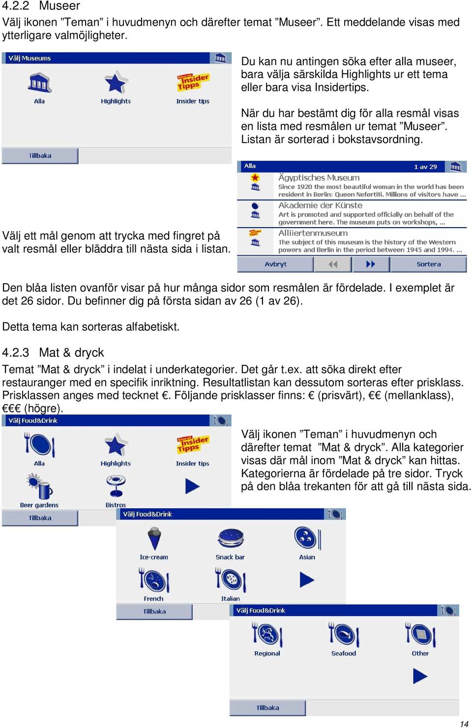 Listan är sorterad i bokstavsordning. Välj ett mål genom att trycka med fingret på valt resmål eller bläddra till nästa sida i listan.