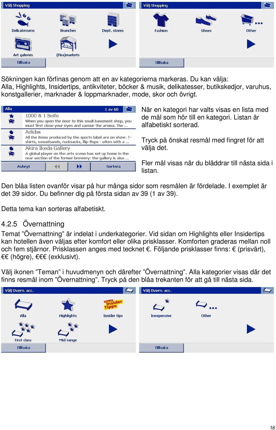 När en kategori har valts visas en lista med de mål som hör till en kategori. Listan är alfabetiskt sorterad. Tryck på önskat resmål med fingret för att välja det.