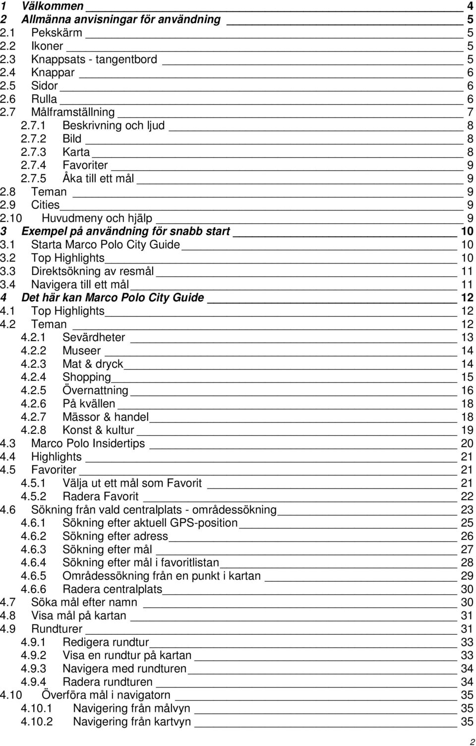 1 Starta Marco Polo City Guide 10 3.2 Top Highlights 10 3.3 Direktsökning av resmål 11 3.4 Navigera till ett mål 11 4 Det här kan Marco Polo City Guide 12 4.1 Top Highlights 12 4.2 Teman 12 4.2.1 Sevärdheter 13 4.