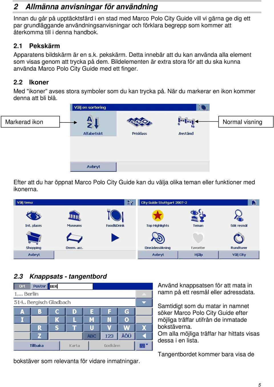 Bildelementen är extra stora för att du ska kunna använda Marco Polo City Guide med ett finger. 2.2 Ikoner Med "ikoner avses stora symboler som du kan trycka på.