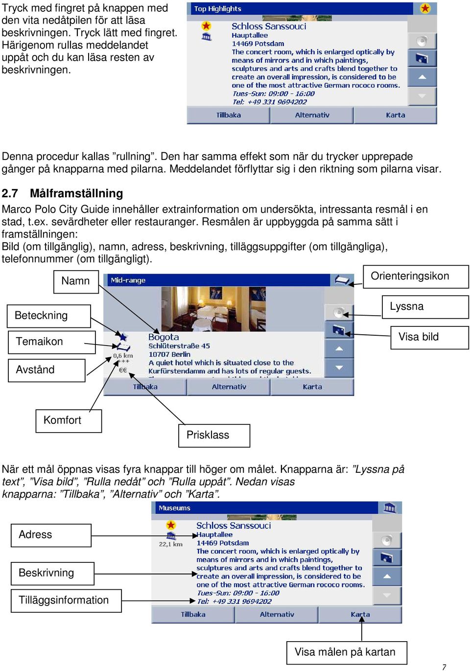 7 Målframställning Marco Polo City Guide innehåller extrainformation om undersökta, intressanta resmål i en stad, t.ex. sevärdheter eller restauranger.