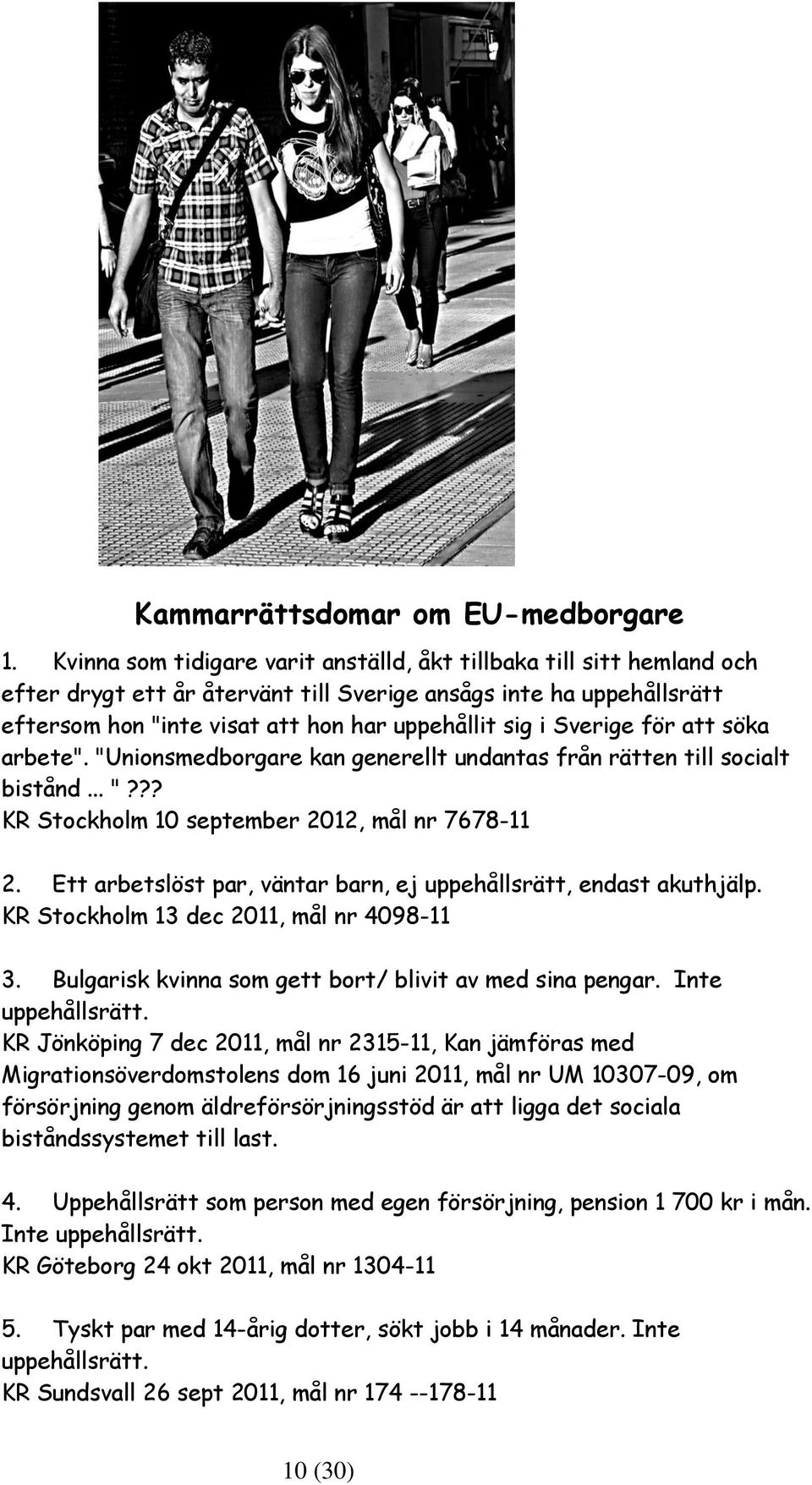 Sverige för att söka arbete". "Unionsmedborgare kan generellt undantas från rätten till socialt bistånd... "??? KR Stockholm 10 september 2012, mål nr 7678-11 2.