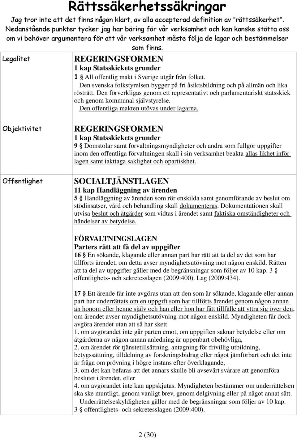 Legalitet REGERINGSFORMEN 1 kap Statsskickets grunder 1 All offentlig makt i Sverige utgår från folket. Den svenska folkstyrelsen bygger på fri åsiktsbildning och på allmän och lika rösträtt.