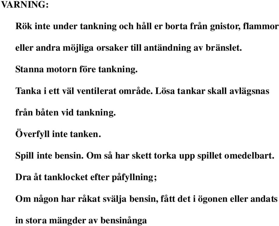 Dra åt tanklocket efter påfyllning; Om någon har råkat svälja bensin, fått det i ögonen eller andats in stora mängder av bensinånga kontakta omedelbart läkare; Har bensin kommit kontakt med huden