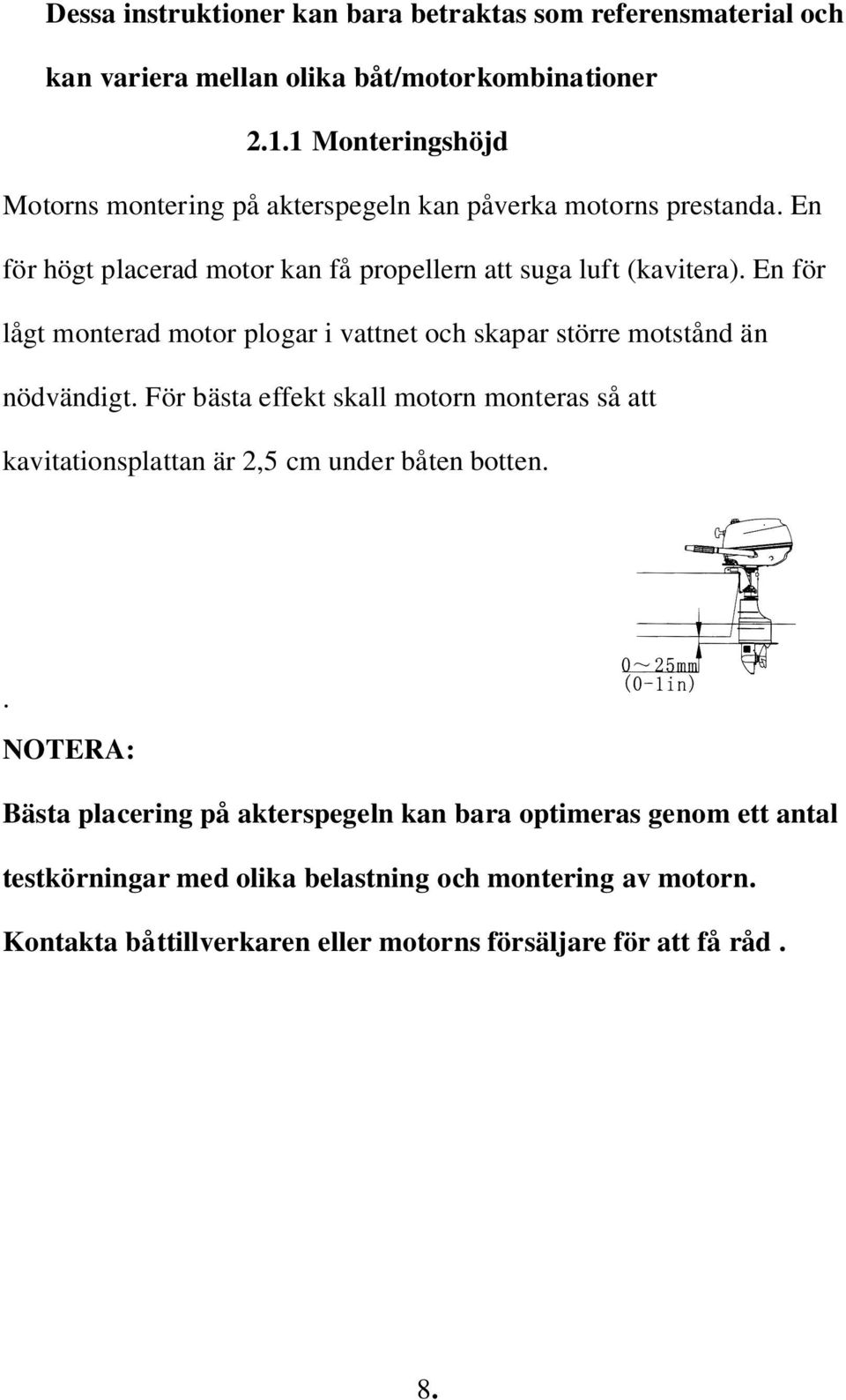 En för lågt monterad motor plogar i vattnet och skapar större motstånd än nödvändigt.