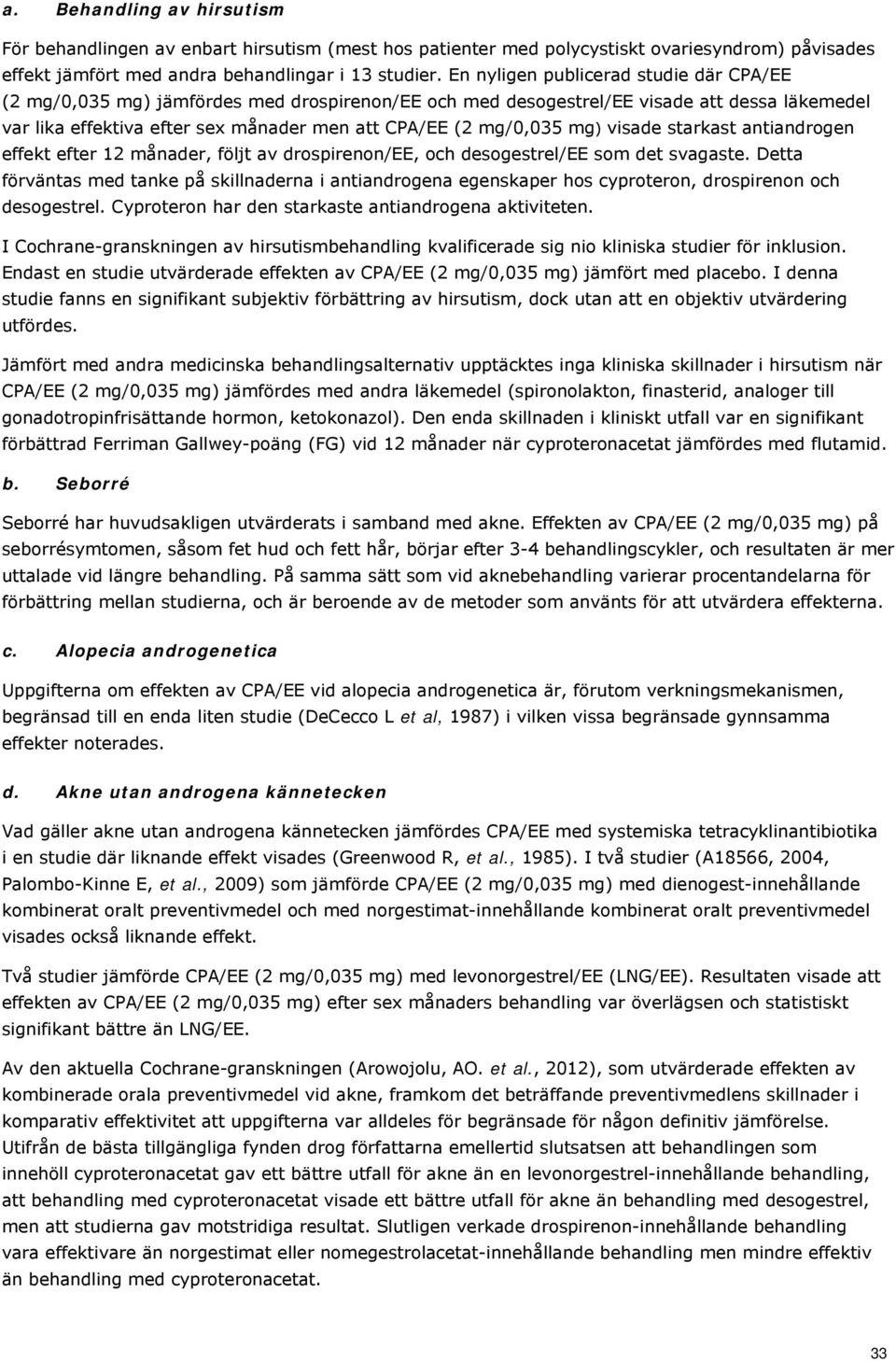 mg) visade starkast antiandrogen effekt efter 12 månader, följt av drospirenon/ee, och desogestrel/ee som det svagaste.