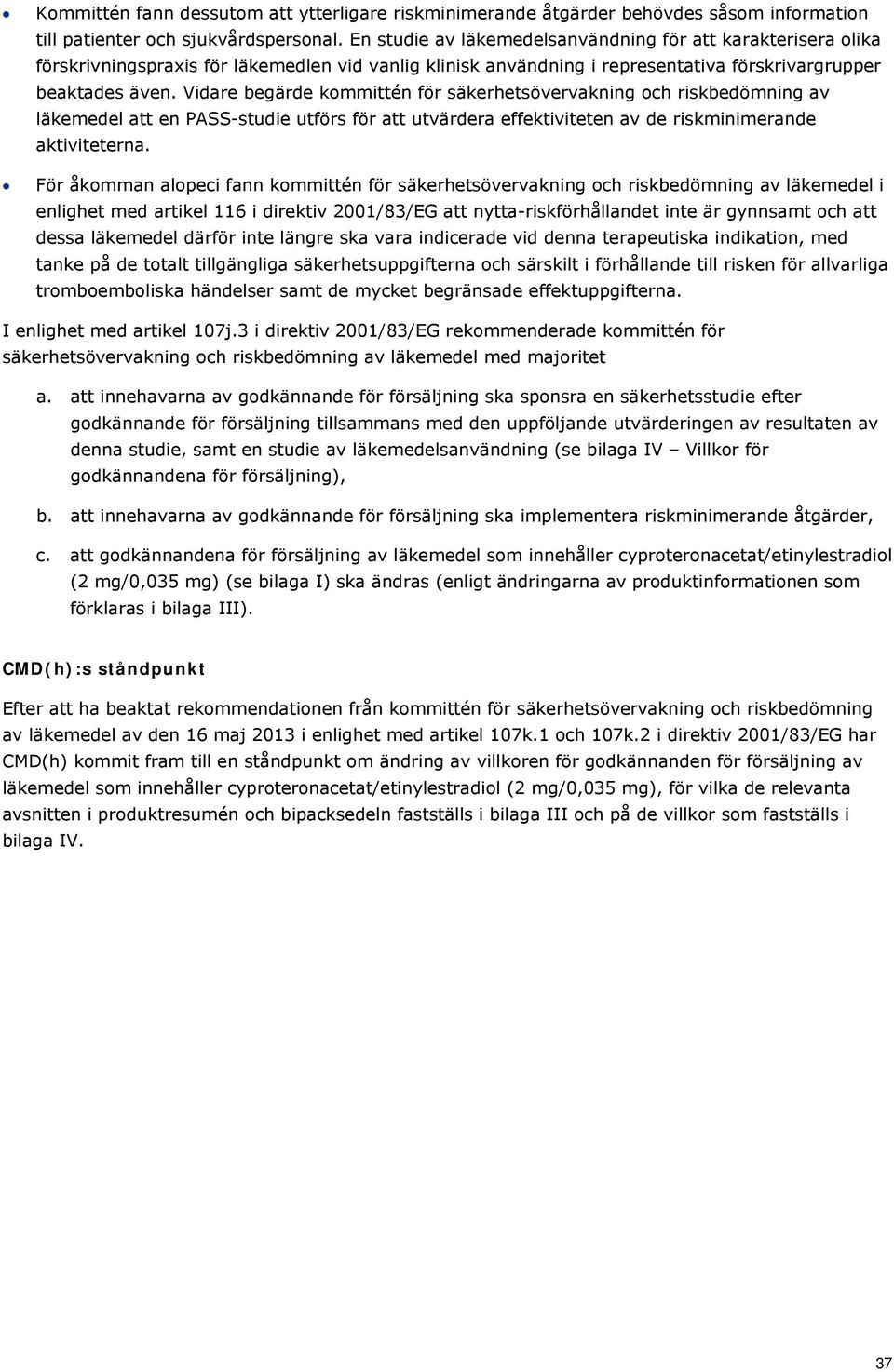 Vidare begärde kommittén för säkerhetsövervakning och riskbedömning av läkemedel att en PASS-studie utförs för att utvärdera effektiviteten av de riskminimerande aktiviteterna.