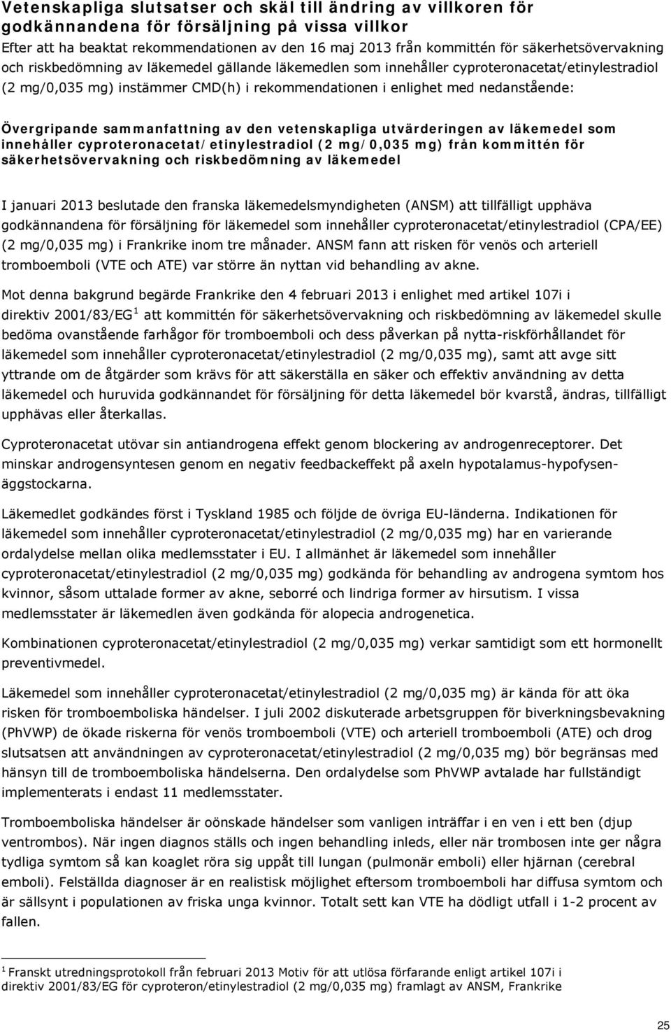 nedanstående: Övergripande sammanfattning av den vetenskapliga utvärderingen av läkemedel som innehåller cyproteronacetat/etinylestradiol (2 mg/0,035 mg) från kommittén för säkerhetsövervakning och