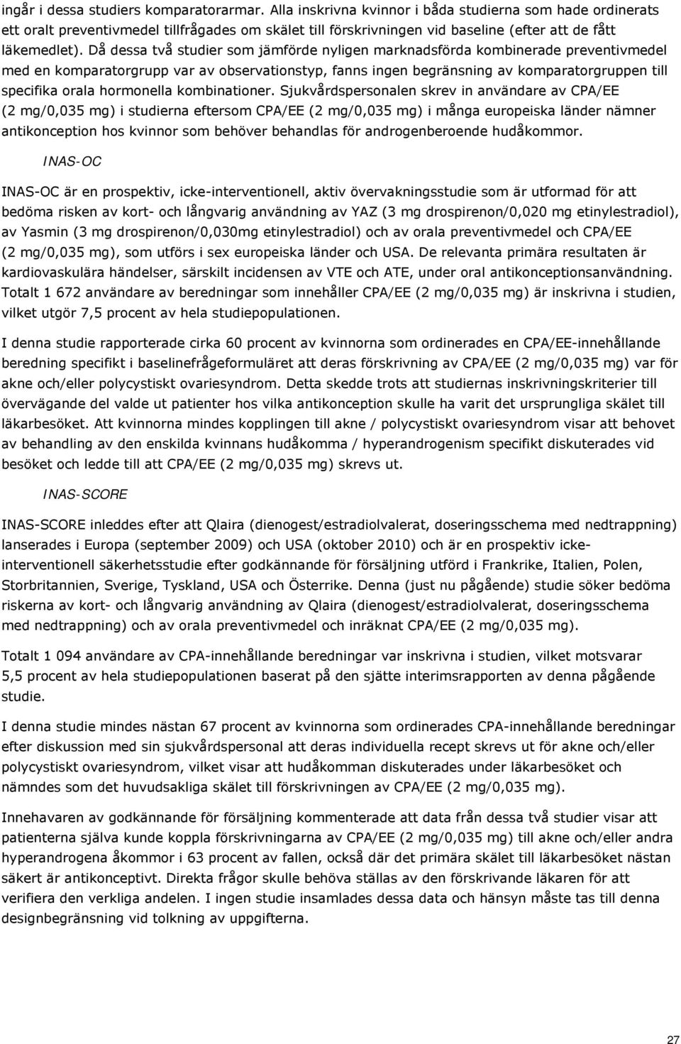 Då dessa två studier som jämförde nyligen marknadsförda kombinerade preventivmedel med en komparatorgrupp var av observationstyp, fanns ingen begränsning av komparatorgruppen till specifika orala