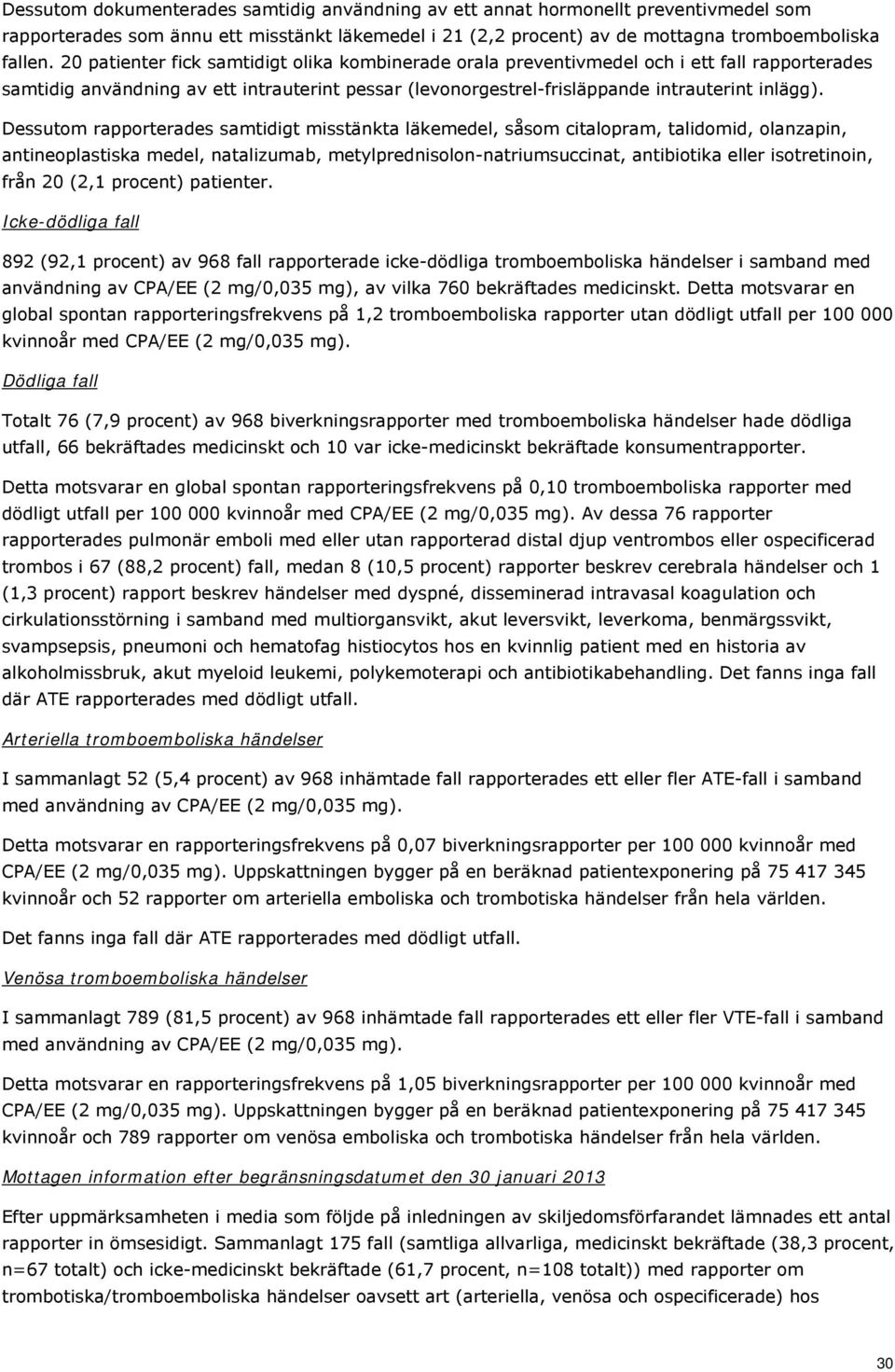 Dessutom rapporterades samtidigt misstänkta läkemedel, såsom citalopram, talidomid, olanzapin, antineoplastiska medel, natalizumab, metylprednisolon-natriumsuccinat, antibiotika eller isotretinoin,