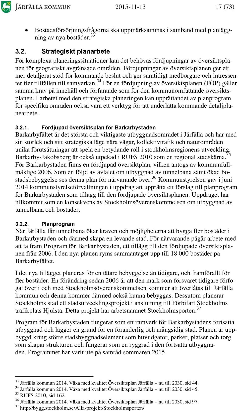 34 För en fördjupning av översiktsplanen (FÖP) gäller samma krav på innehåll och förfarande som för den kommunomfattande översiktsplanen.