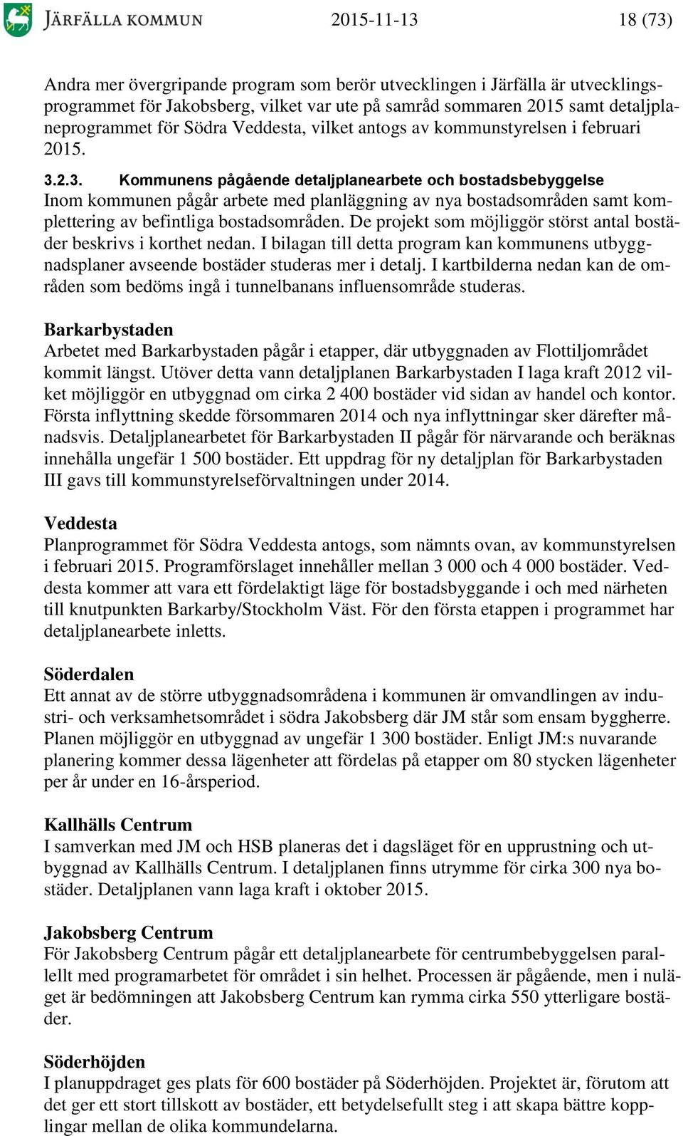 2.3. Kommunens pågående detaljplanearbete och bostadsbebyggelse Inom kommunen pågår arbete med planläggning av nya bostadsområden samt komplettering av befintliga bostadsområden.