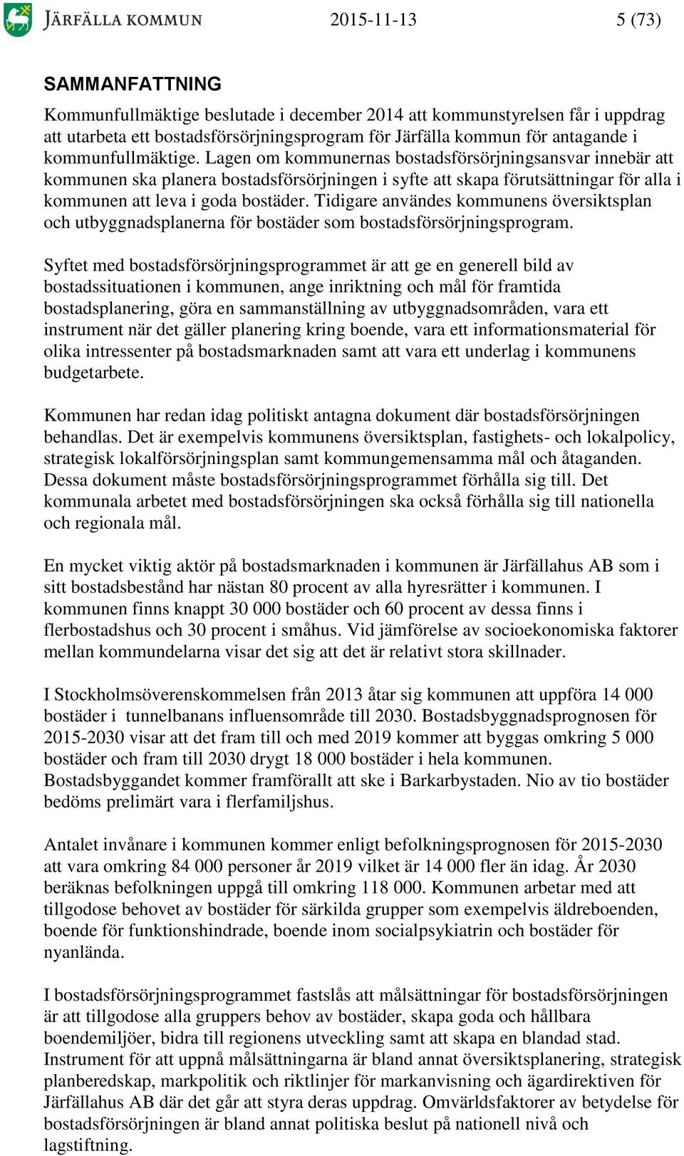 Tidigare användes kommunens översiktsplan och utbyggnadsplanerna för bostäder som bostadsförsörjningsprogram.