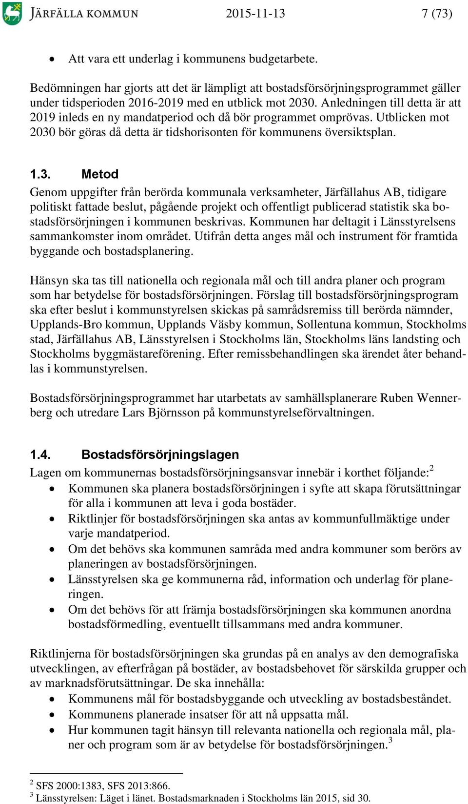 Anledningen till detta är att 2019 inleds en ny mandatperiod och då bör programmet omprövas. Utblicken mot 2030