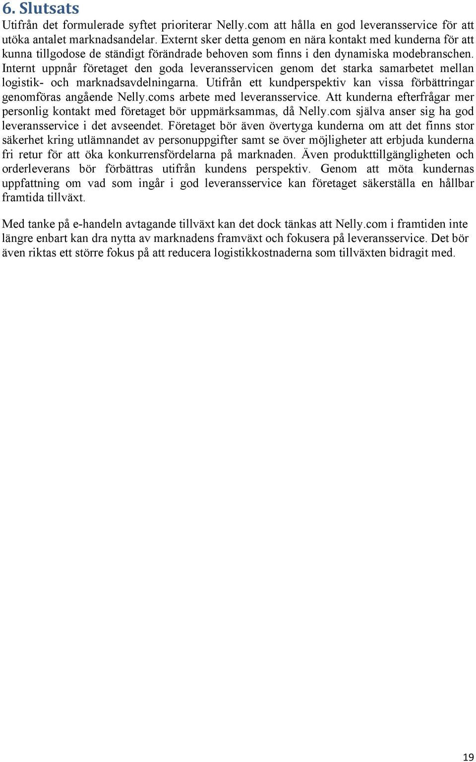 Internt uppnår företaget den goda leveransservicen genom det starka samarbetet mellan logistik- och marknadsavdelningarna. Utifrån ett kundperspektiv kan vissa förbättringar genomföras angående Nelly.