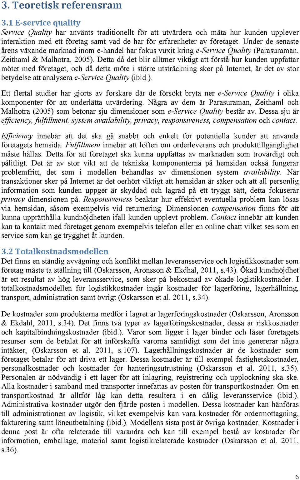 Under de senaste årens växande marknad inom e-handel har fokus vuxit kring e-service Quality (Parasuraman, Zeithaml & Malhotra, 2005).