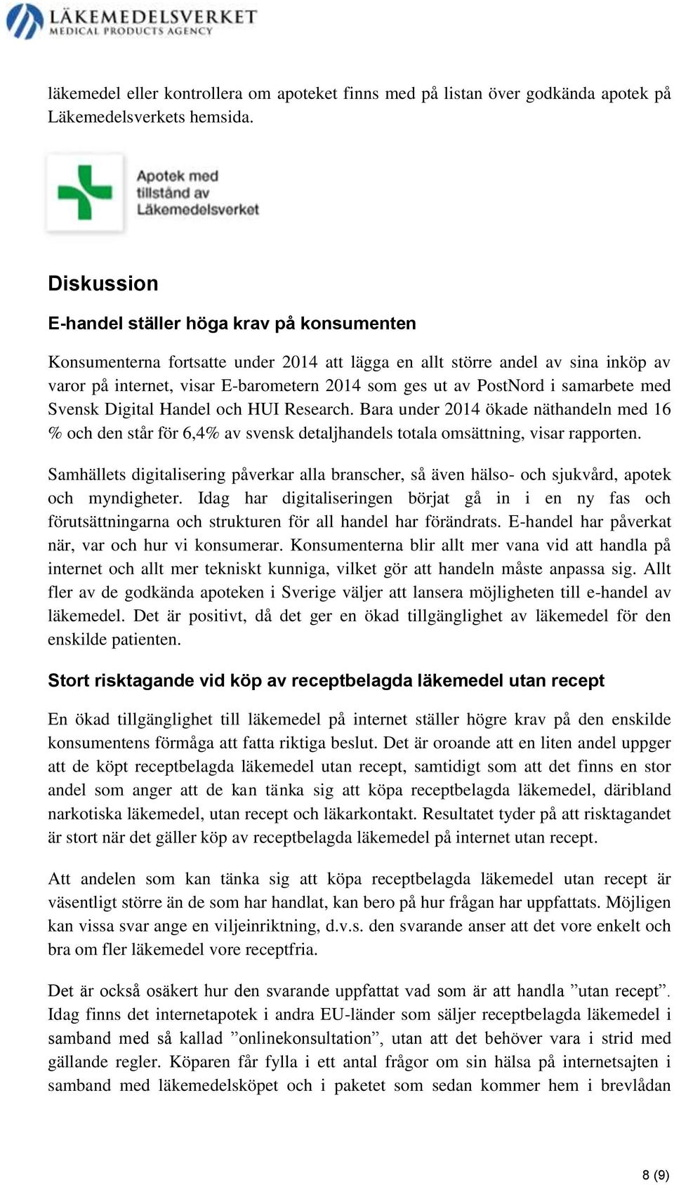 PostNord i samarbete med Svensk Digital Handel och HUI Research. Bara under 2014 ökade näthandeln med 16 % och den står för 6,4% av svensk detaljhandels totala omsättning, visar rapporten.