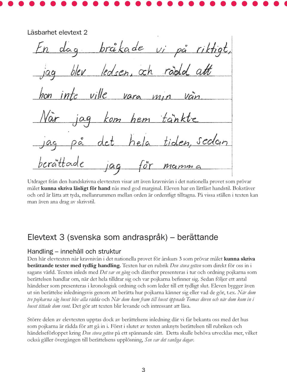 Elevtext 3 (svenska som andraspråk) berättande Den här elevtexten når kravnivån i det nationella provet för årskurs 3 som prövar målet kunna skriva berättande texter med tydlig handling.