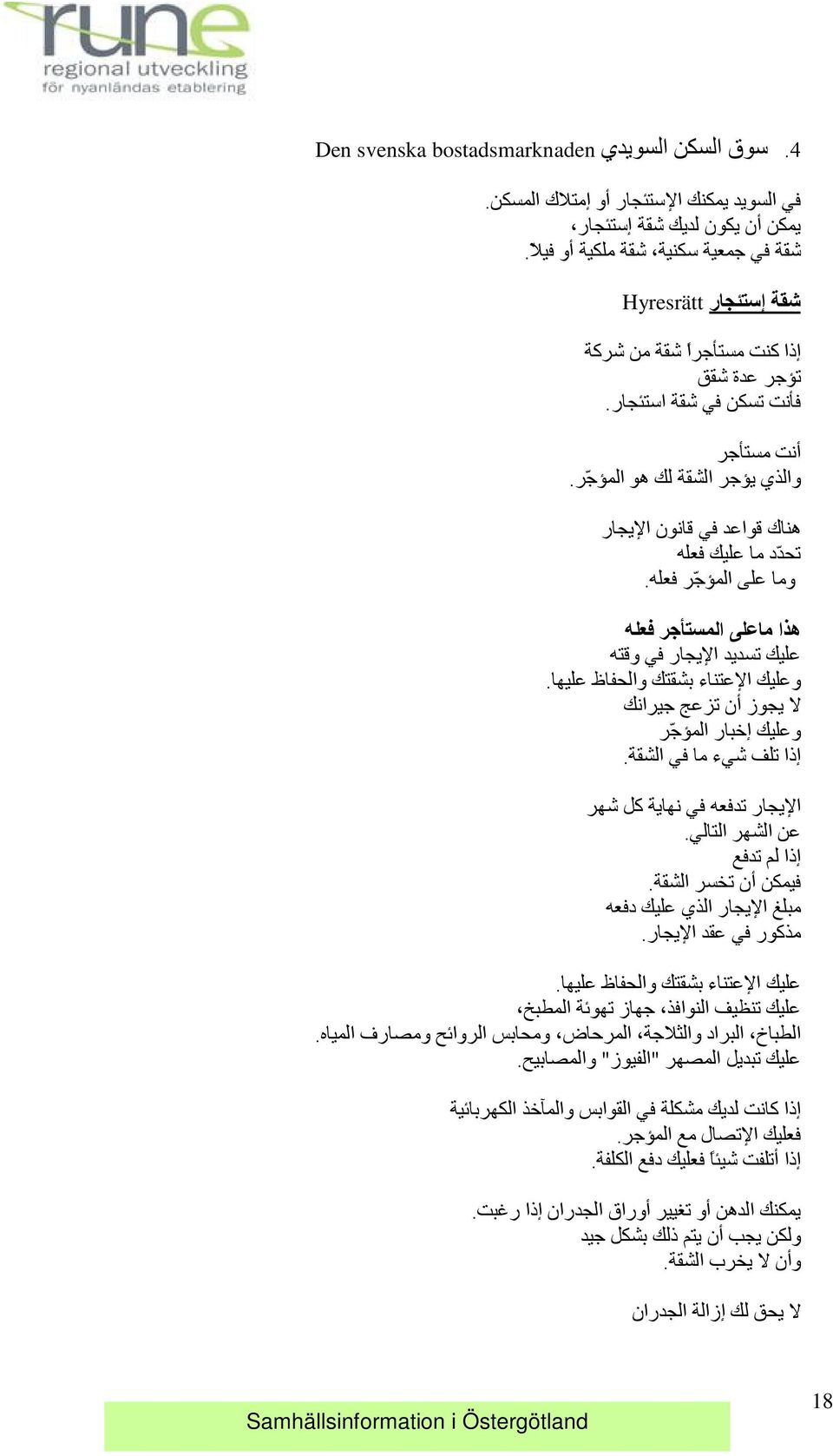 هناك قواعد في قانون الا يجار تحد د ما عليك فعله وما على المو ج ر فعله. هذا ماعلى المستا جر فعله عليك تسديد الا يجار في وقته وعليك الا عتناء بشقتك والحفاظ عليها.