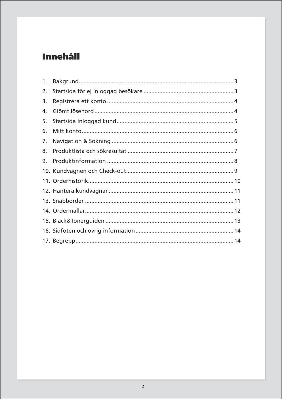 Produktlista och sökresultat...7 9. Produktinformation...8 0. Kundvagnen och Check-out...9. Orderhistorik...0. Hantera kundvagnar.