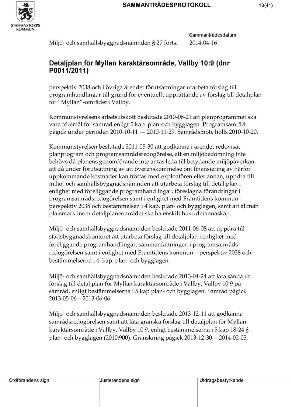 upprättande av förslag till detaljplan för Myllan -området i Vallby. Kommunstyrelsens arbetsutskott beslutade 2010-06-21 att planprogrammet ska vara föremål för samråd enligt 5 kap.