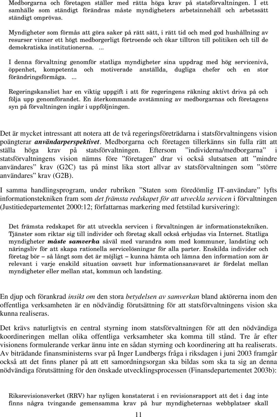 institutionerna.... I denna förvaltning genomför statliga myndigheter sina uppdrag med hög servicenivå, öppenhet, kompetenta och motiverade anställda, dugliga chefer och en stor förändringsförmåga.