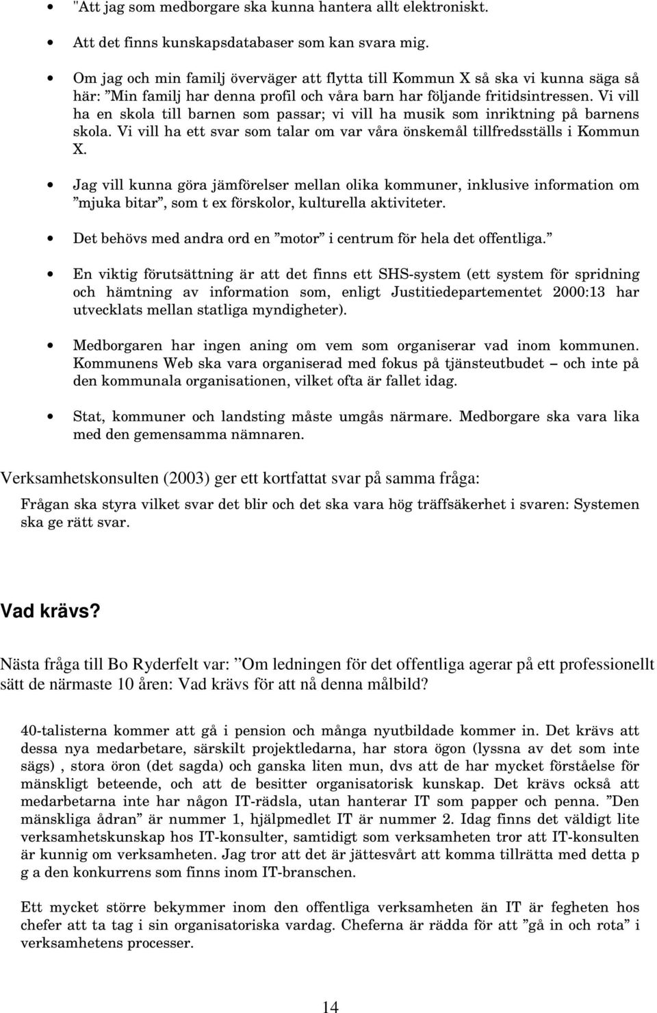 Vi vill ha en skola till barnen som passar; vi vill ha musik som inriktning på barnens skola. Vi vill ha ett svar som talar om var våra önskemål tillfredsställs i Kommun X.