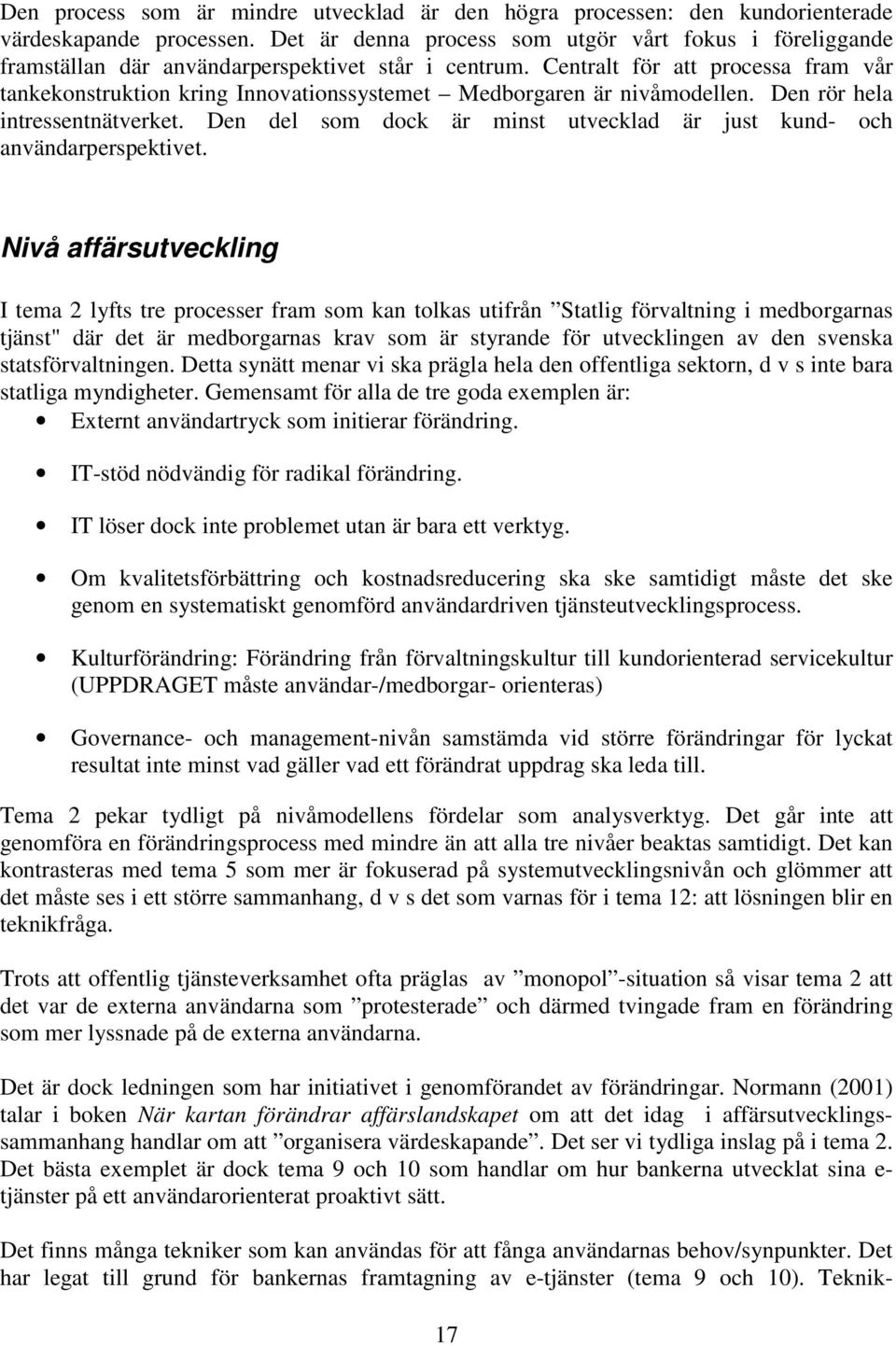 Centralt för att processa fram vår tankekonstruktion kring Innovationssystemet Medborgaren är nivåmodellen. Den rör hela intressentnätverket.