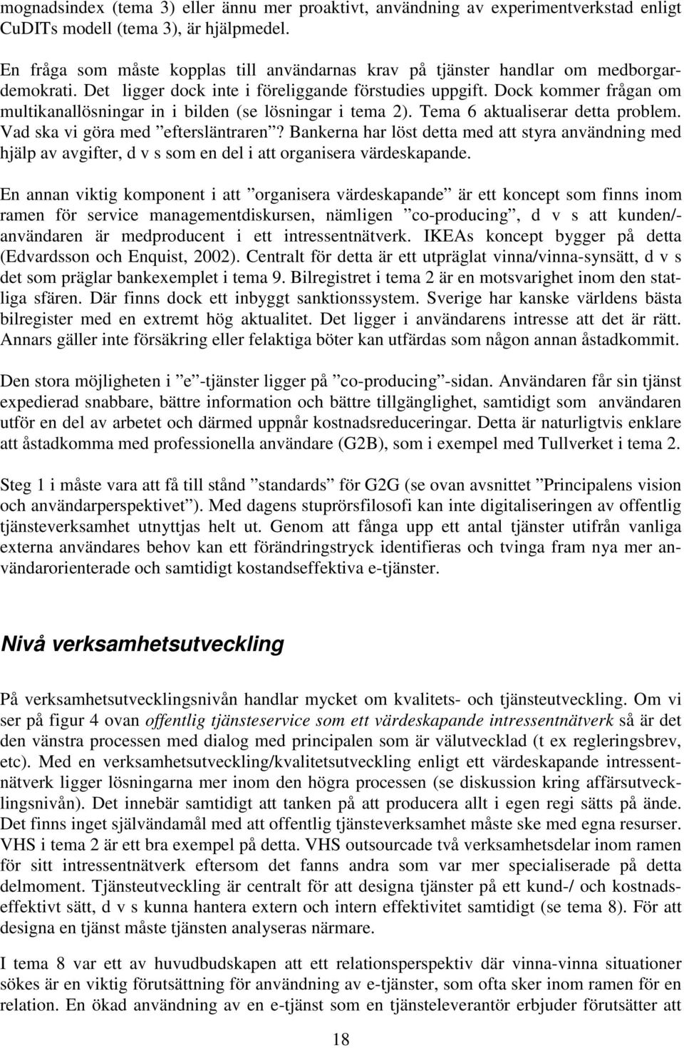 Dock kommer frågan om multikanallösningar in i bilden (se lösningar i tema 2). Tema 6 aktualiserar detta problem. Vad ska vi göra med eftersläntraren?