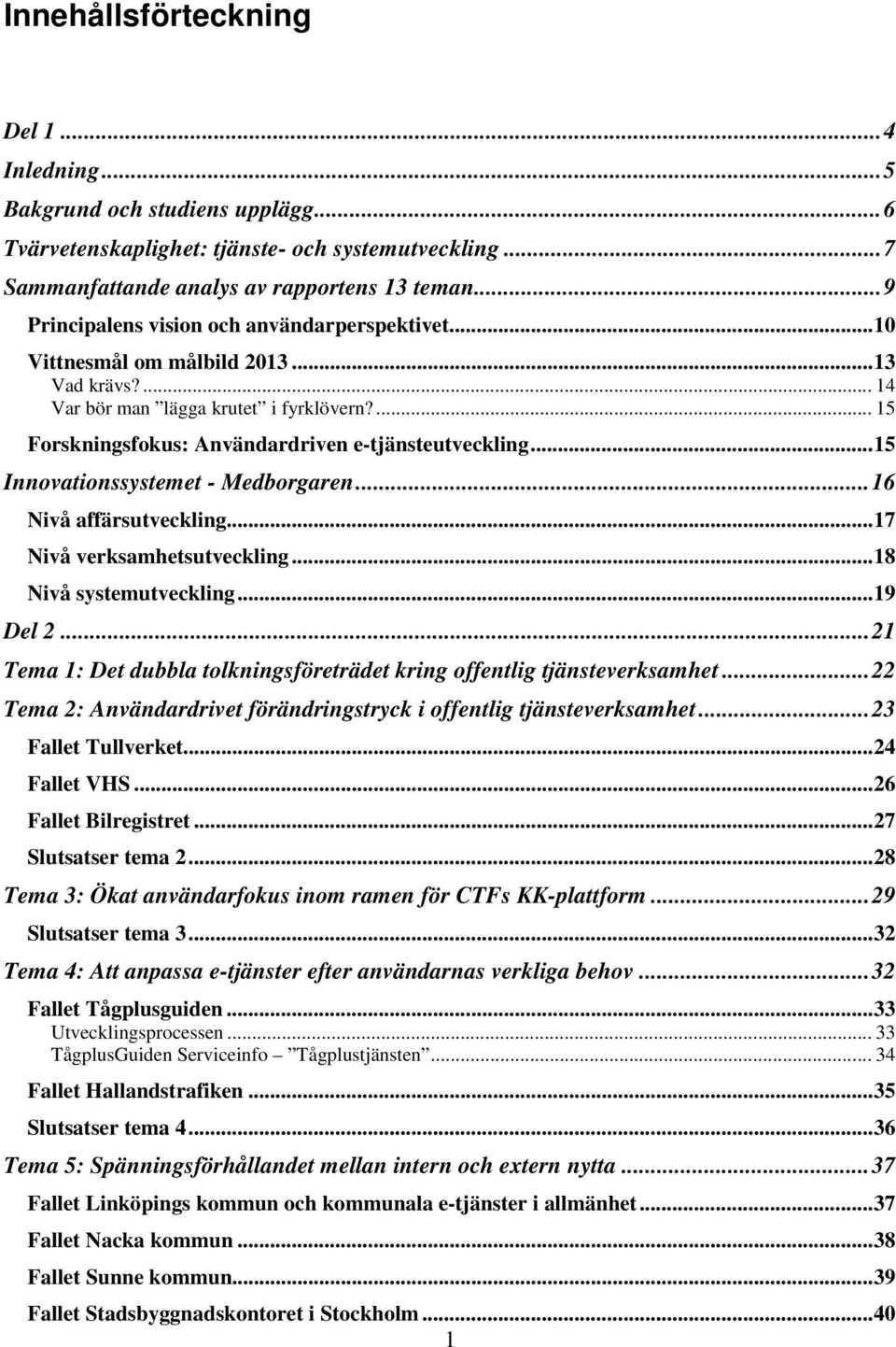 ..15 Innovationssystemet - Medborgaren...16 Nivå affärsutveckling...17 Nivå verksamhetsutveckling...18 Nivå systemutveckling...19 Del 2.