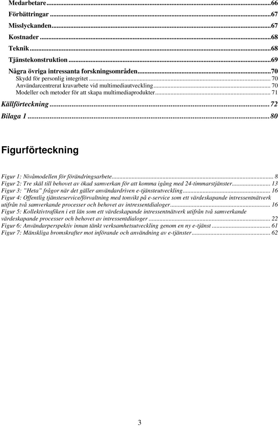 ..80 Figurförteckning Figur 1: Nivåmodellen för förändringsarbete... 8 Figur 2: Tre skäl till behovet av ökad samverkan för att komma igång med 24-timmarstjänster.