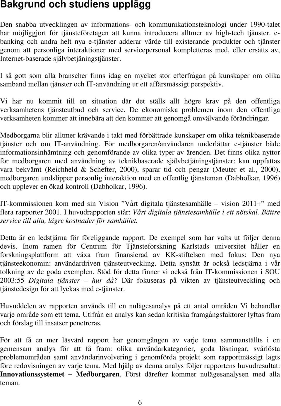 e- banking och andra helt nya e-tjänster adderar värde till existerande produkter och tjänster genom att personliga interaktioner med servicepersonal kompletteras med, eller ersätts av,