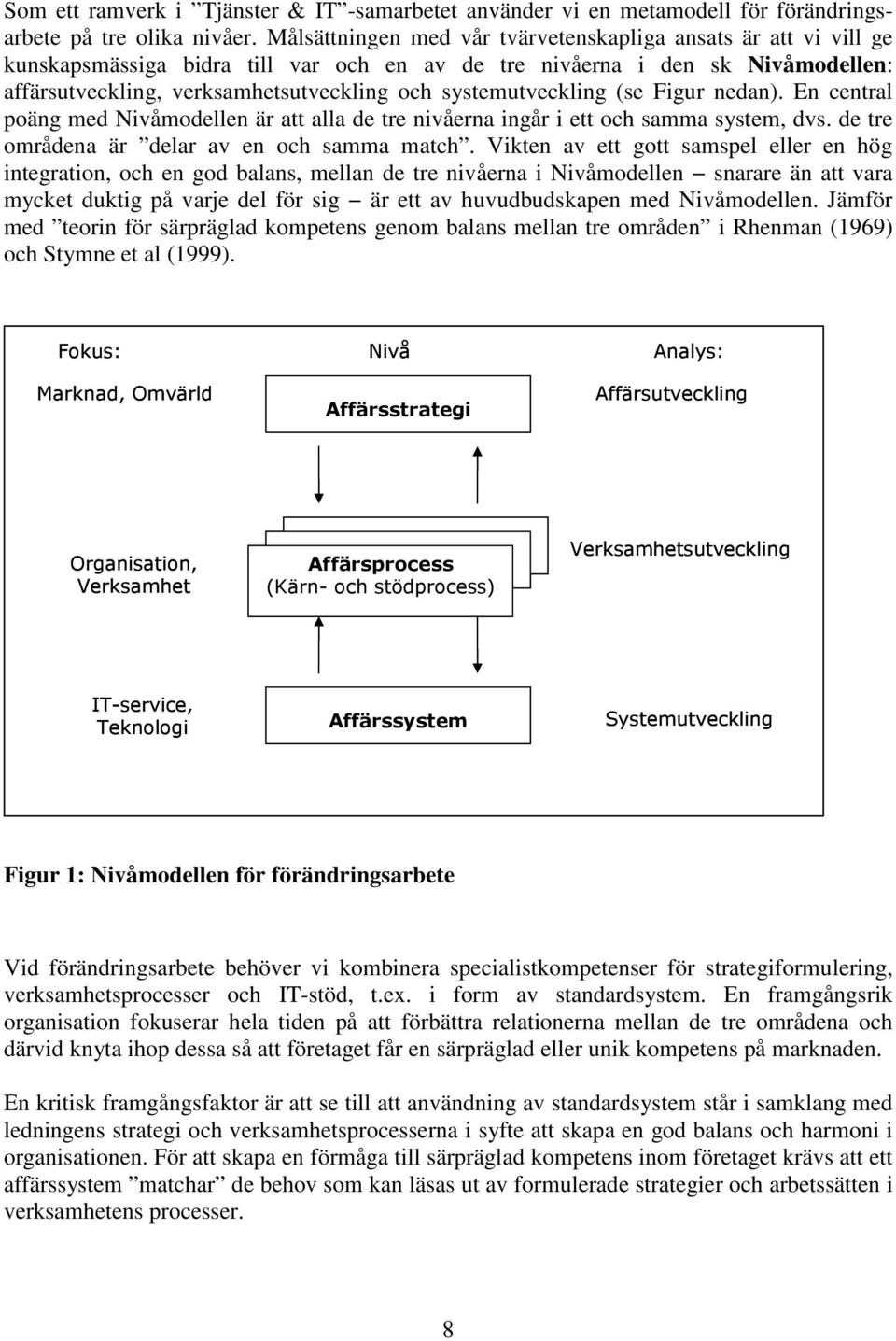 systemutveckling (se Figur nedan). En central poäng med Nivåmodellen är att alla de tre nivåerna ingår i ett och samma system, dvs. de tre områdena är delar av en och samma match.