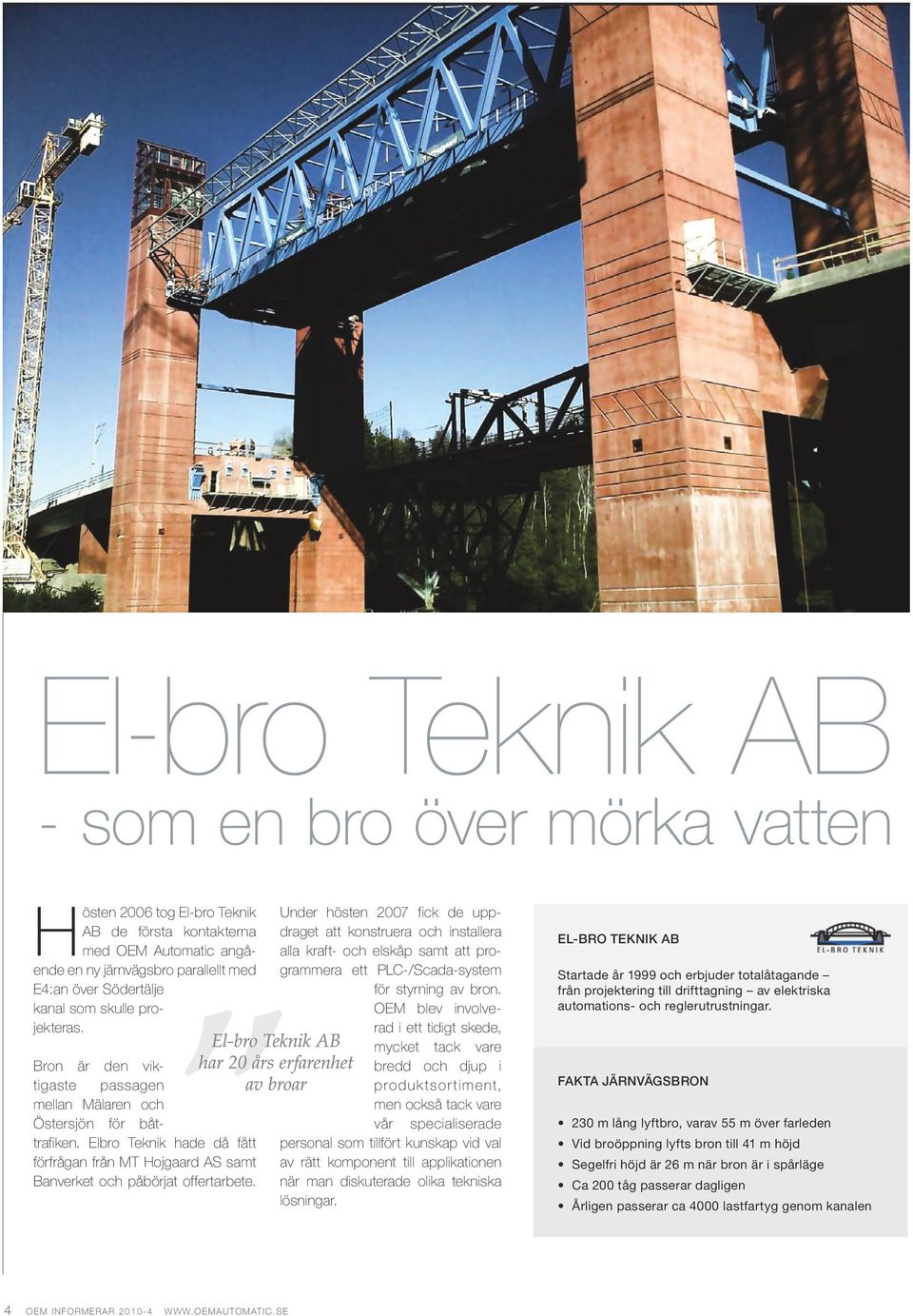 Under hösten 2007 fick de uppdraget att konstruera och installera alla kraft- och elskåp samt att programmera ett PLC-/Scada-system för styrning av bron.