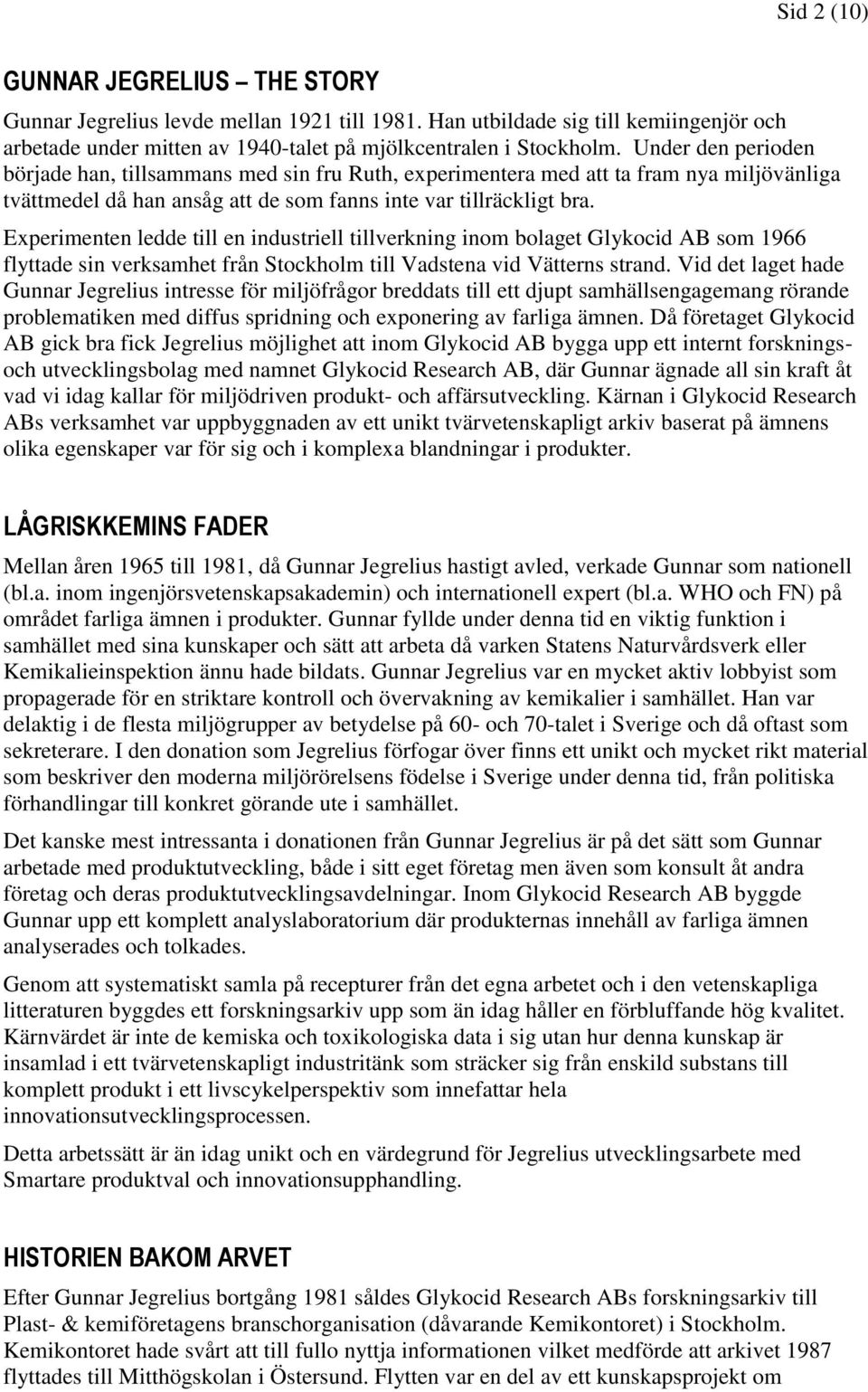 Experimenten ledde till en industriell tillverkning inom bolaget Glykocid AB som 1966 flyttade sin verksamhet från Stockholm till Vadstena vid Vätterns strand.