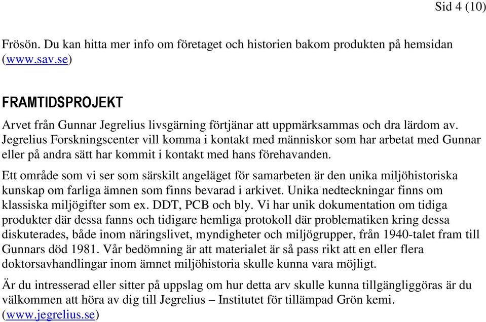 Jegrelius Forskningscenter vill komma i kontakt med människor som har arbetat med Gunnar eller på andra sätt har kommit i kontakt med hans förehavanden.