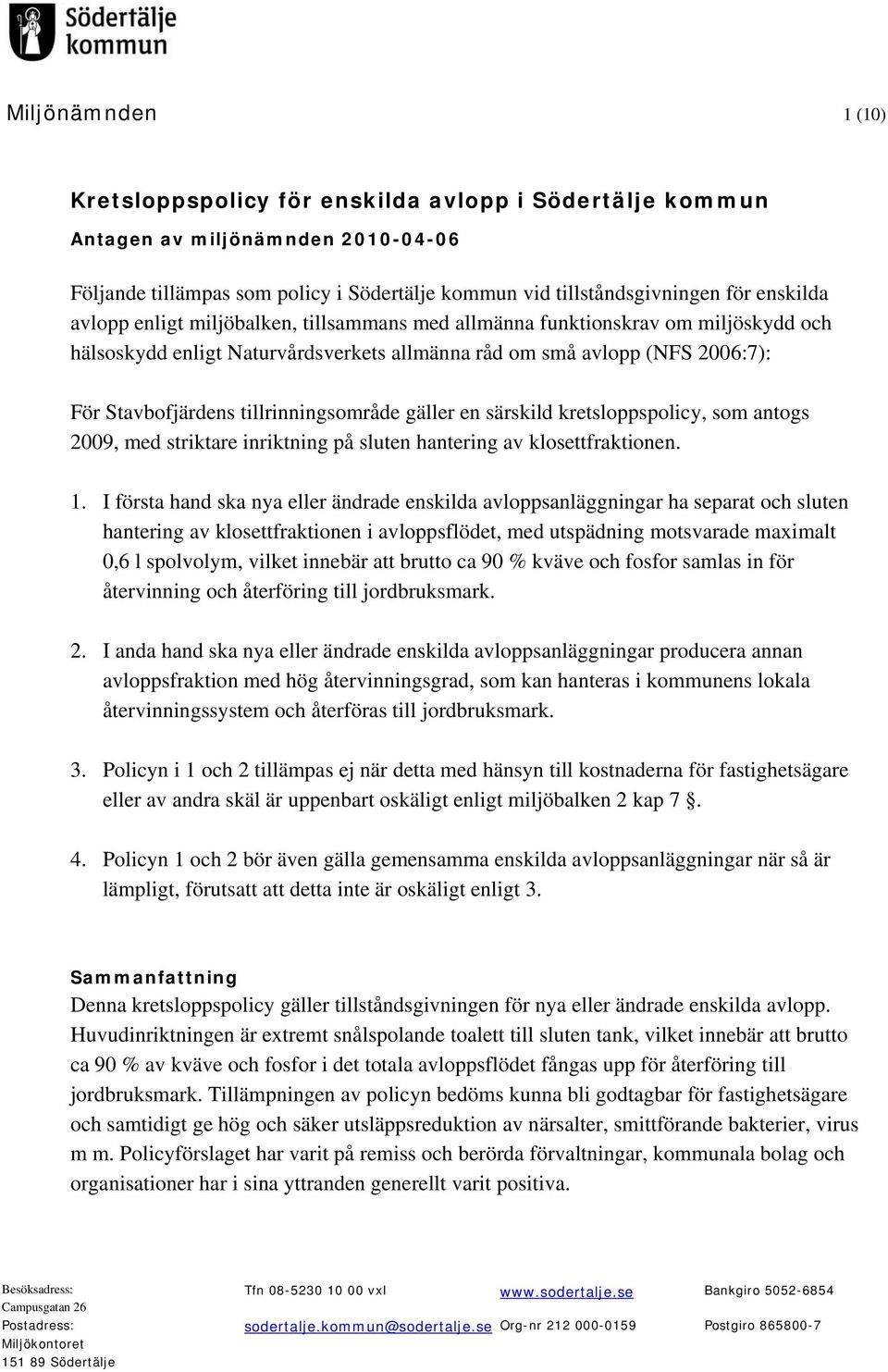 gäller en särskild kretsloppspolicy, som antogs 2009, med striktare inriktning på sluten hantering av klosettfraktionen. 1.