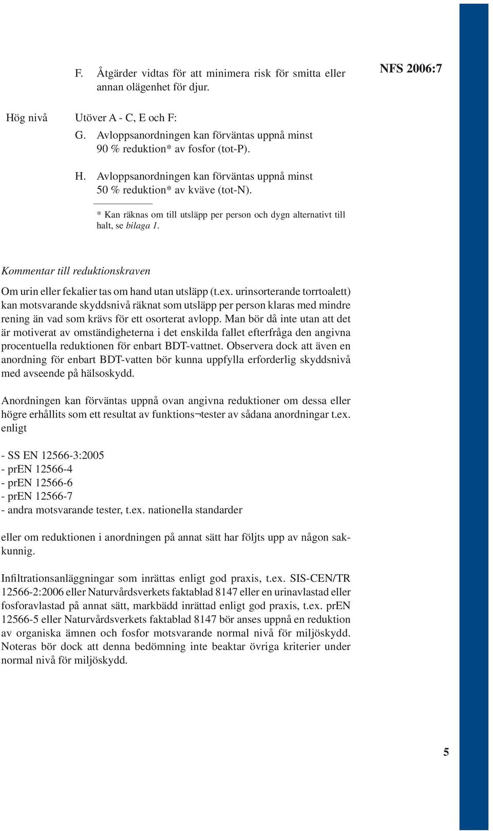 * Kan räknas om till utsläpp per person och dygn alternativt till halt, se bilaga 1. Kommentar till reduktionskraven Om urin eller fekalier tas om hand utan utsläpp (t.ex.