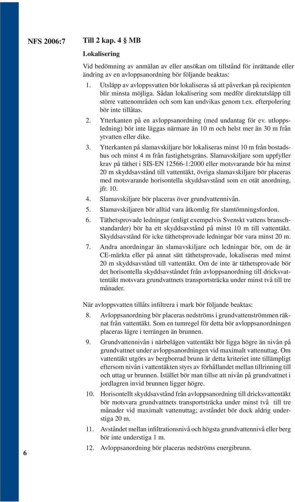 efterpolering bör inte tillåtas. 2. Ytterkanten på en avloppsanordning (med undantag för ev. utloppsledning) bör inte läggas närmare än 10 m och helst mer än 30