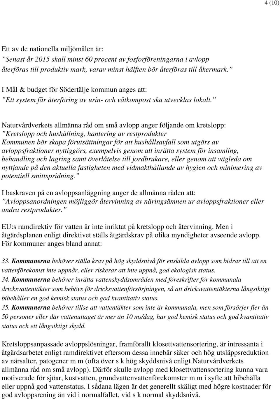 Naturvårdverkets allmänna råd om små avlopp anger följande om kretslopp: Kretslopp och hushållning, hantering av restprodukter Kommunen bör skapa förutsättningar för att hushållsavfall som utgörs av