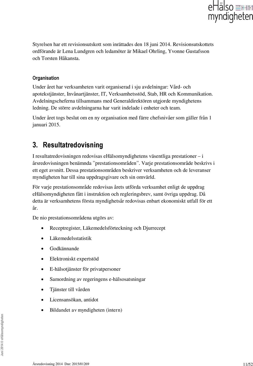 Avdelningscheferna tillsammans med Generaldirektören utgjorde myndighetens ledning. De större avdelningarna har varit indelade i enheter och team.