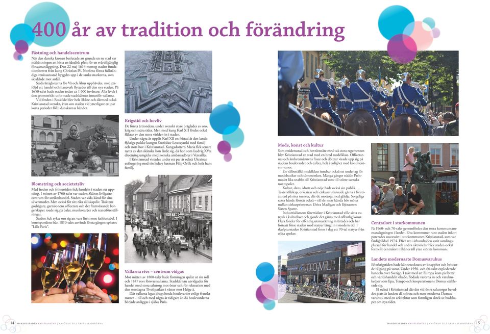 Stadsrättigheterna för Vä och Åhus upphävdes, med påföljd att handel och hantverk flyttades till den nya staden. På 1650-talet hade staden redan ca 1 000 invånare.