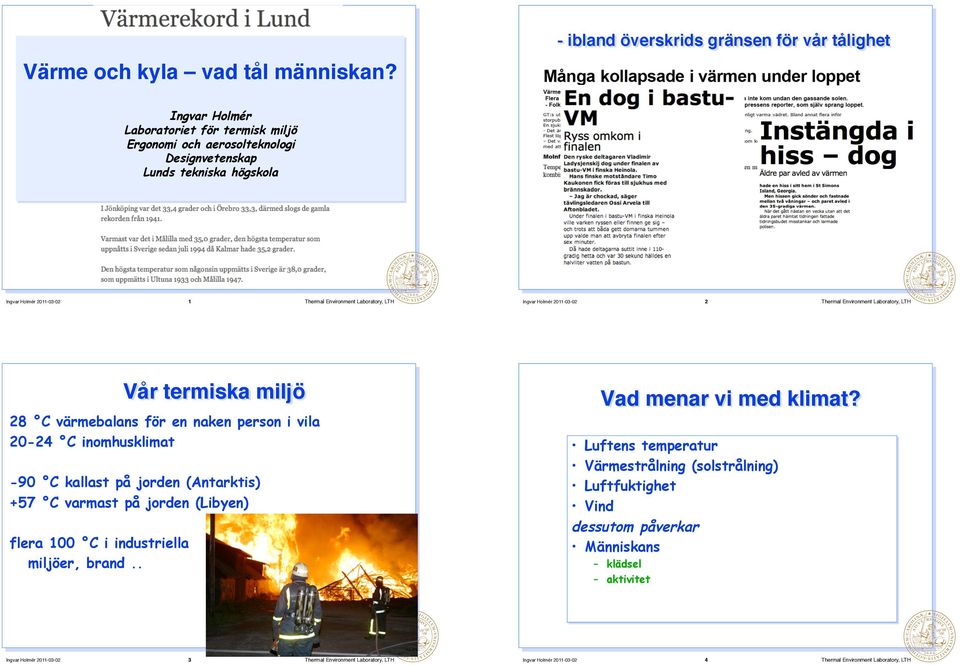 Environment Laboratory, LTH Vår termiska miljö 28 C värmebalans för en naken person i vila 20-24 C inomhusklimat -90 C kallast på jorden (Antarktis) +57 C varmast på