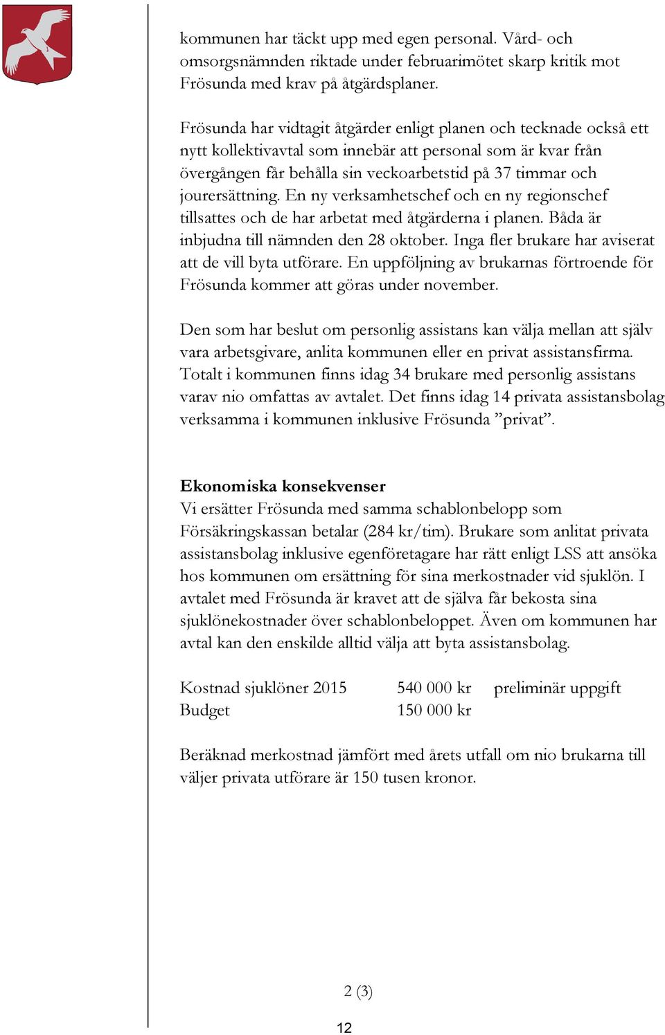 jourersättning. En ny verksamhetschef och en ny regionschef tillsattes och de har arbetat med åtgärderna i planen. Båda är inbjudna till nämnden den 28 oktober.