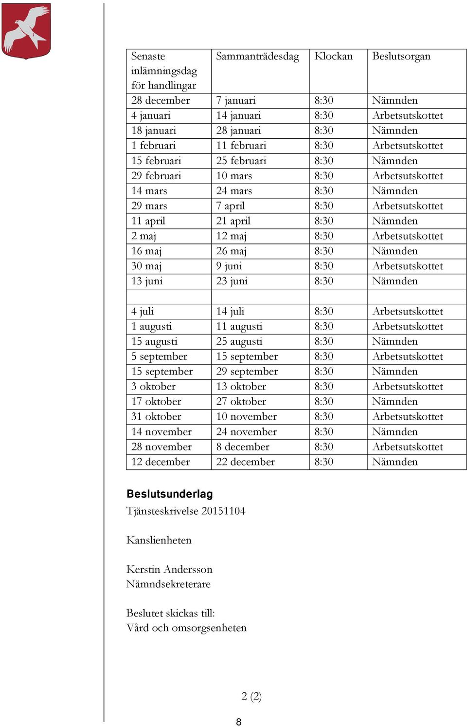 Nämnden 2 maj 12 maj 8:30 Arbetsutskottet 16 maj 26 maj 8:30 Nämnden 30 maj 9 juni 8:30 Arbetsutskottet 13 juni 23 juni 8:30 Nämnden 4 juli 14 juli 8:30 Arbetsutskottet 1 augusti 11 augusti 8:30